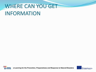WHERE CAN YOU GET
INFORMATION
e-Learning for the Prevention, Preparedness and Response to Natural Disasters
 