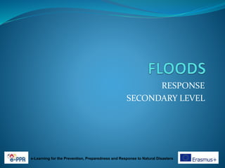 RESPONSE
SECONDARY LEVEL
e-Learning for the Prevention, Preparedness and Response to Natural Disasters
 
