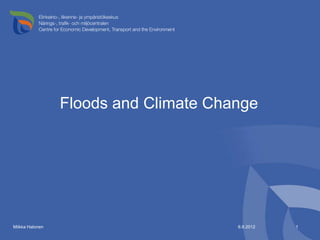 Floods and Climate Change




Miikka Halonen                         6.8.2012   1
 