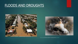 FLOODS AND DROUGHTS
This Photo by Unknown Author is licensed under CC BY
This Photo by Unknown Author is licensed under CC BY-ND
 
