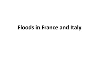 Floods in France and Italy
 