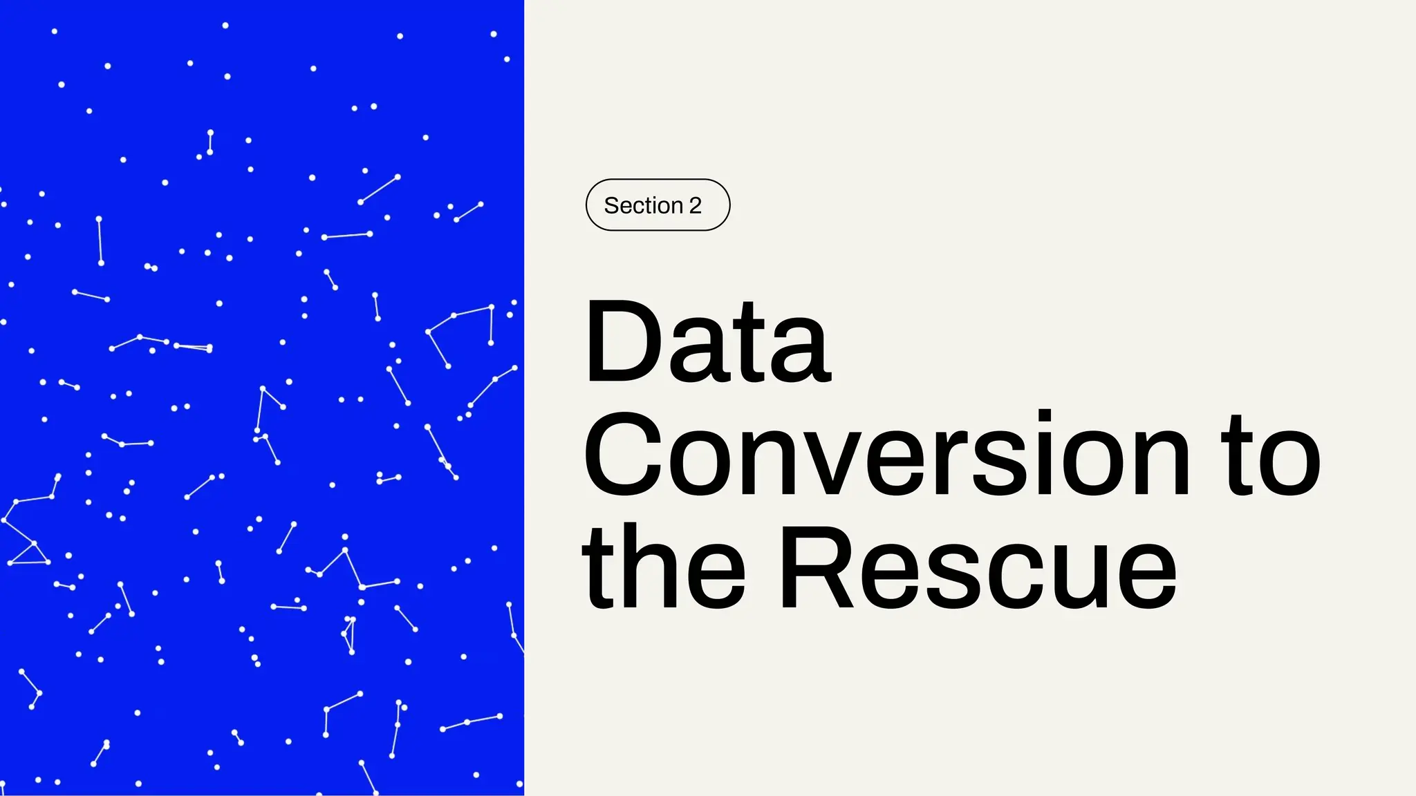 Data
Conversion to
the Rescue
Section 2
 
