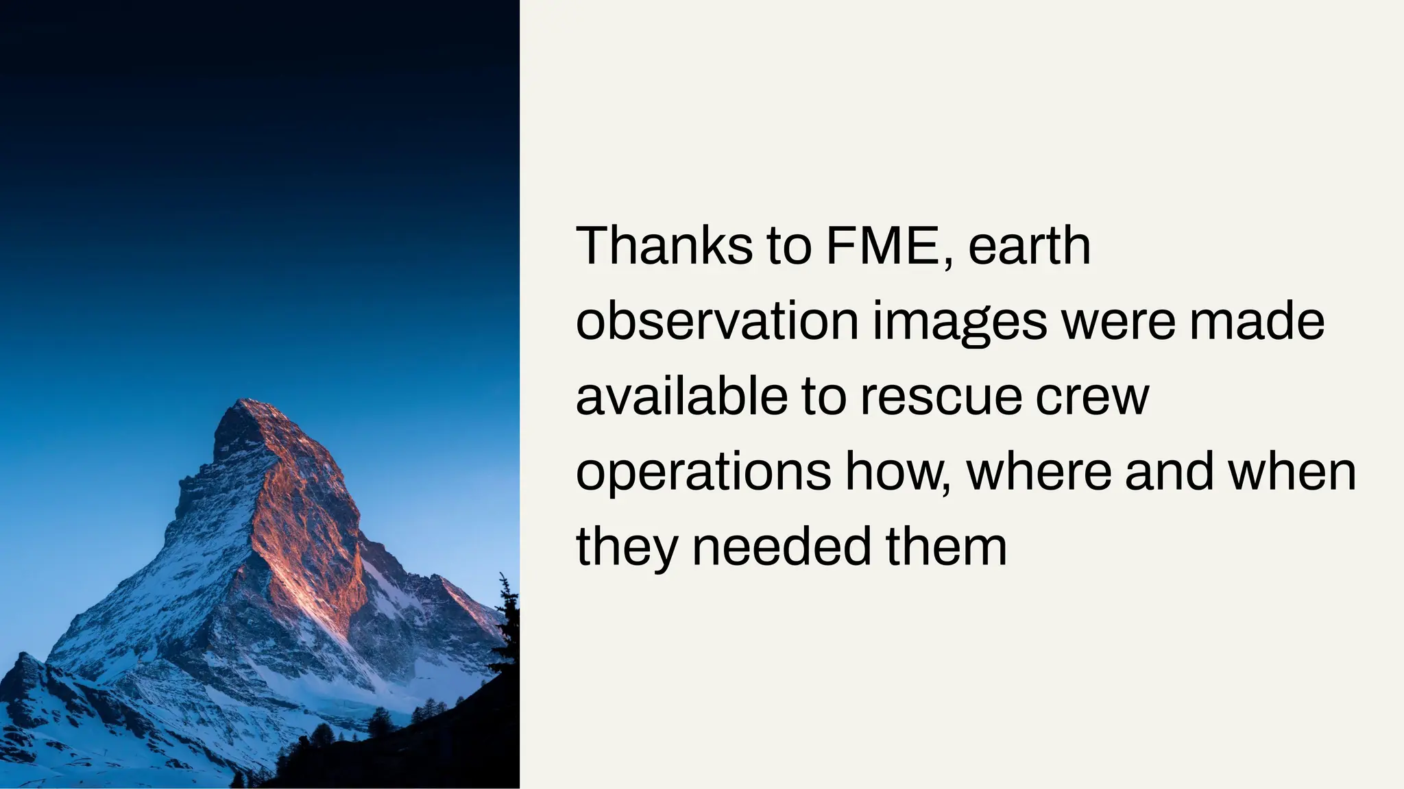 Thanks to FME, earth
observation images were made
available to rescue crew
operations how, where and when
they needed them
 