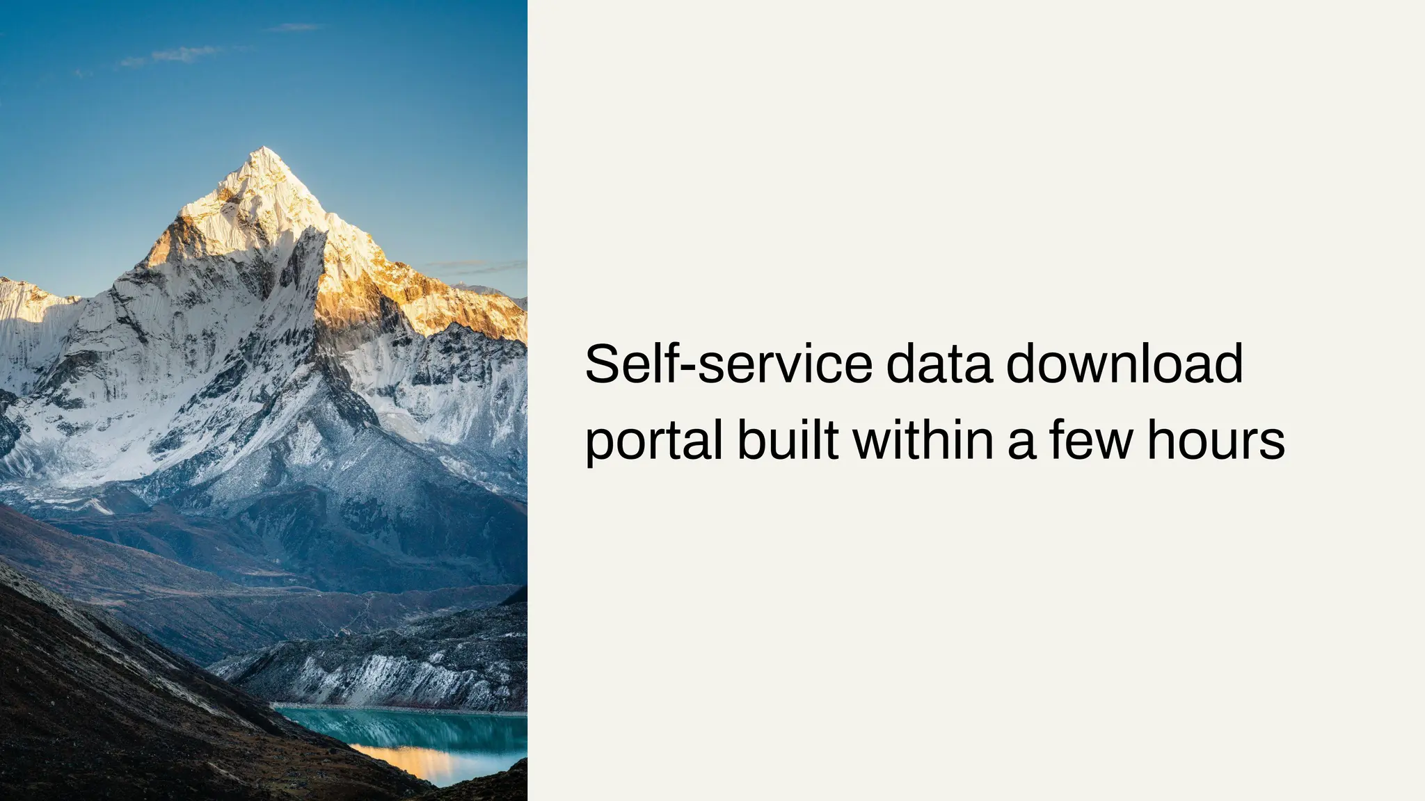 Self-service data download
portal built within a few hours
 