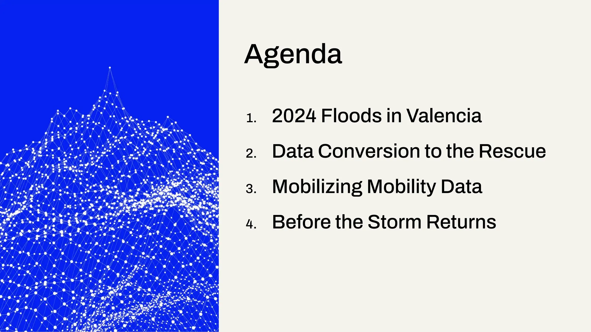 1. 2024 Floods in Valencia
2. Data Conversion to the Rescue
3. Mobilizing Mobility Data
4. Before the Storm Returns
Agenda
 