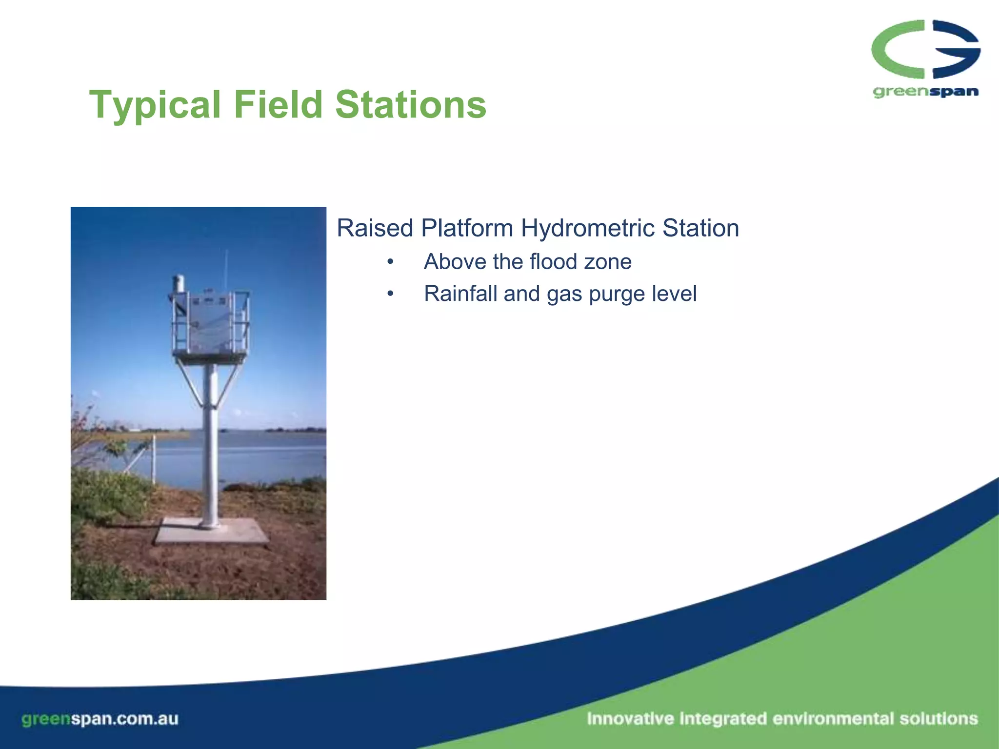 Typical Field Stations


             Raised Platform Hydrometric Station
                 •   Above the flood zone
                 •   Rainfall and gas purge level
 