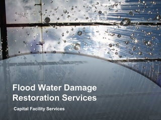 Flood Water Damage
Restoration Services
Capital Facility Services
 