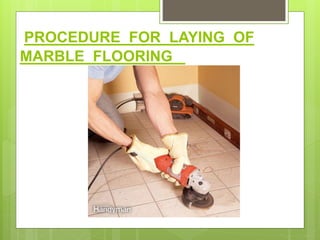 PROCEDURE FOR LAYING OF
MARBLE FLOORING
 