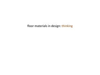 floor materials in design:  thinking 
