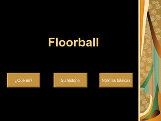 Floorball Normas básicas Su historia ¿Qué es? 