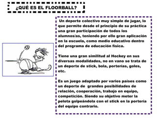 Un deporte colectivo muy simple de jugar, lo que permite desde el principio de su práctica una gran participación de todos...