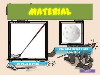 MATERIAL


                  UNA BOLA HUECA Y CON
                       AGUJEROS



UN PALO O STICK

                                   INDICE
 