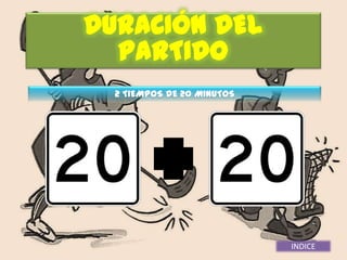 DURACIÓN DEL
  PARTIDO
  2 TIEMPOS DE 20 MINUTOS




                            INDICE
 