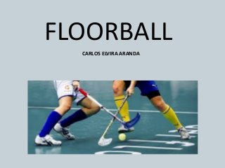 FLOORBALL
CARLOS ELVIRA ARANDA
 