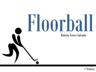 FloorballRoberto Torres Salvador
4º Primaria
 