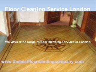 Floor Cleaning Service London
We Offer wide range of floor cleaning services in London
www.thebestfloorsandingcompany.com
 