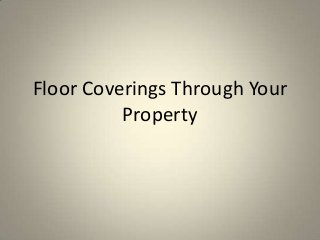 Floor Coverings Through Your
Property
 