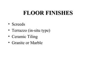 FLOOR FINISHES
•   Screeds
•   Terrazzo (in-situ type)
•   Ceramic Tiling
•   Granite or Marble
 