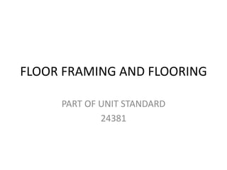 FLOOR FRAMING AND FLOORING PART OF UNIT STANDARD 24381 