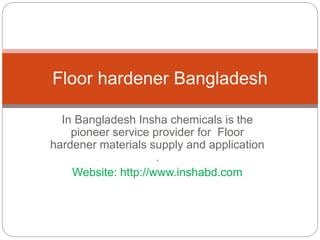 In Bangladesh Insha chemicals is the
pioneer service provider for Floor
hardener materials supply and application
.
Website: http://www.inshabd.com
Floor hardener Bangladesh
 