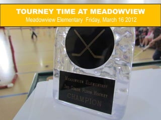 TOURNEY TIME AT MEADOWVIEW
 Meadowview Elementary Friday, March 16 2012
 