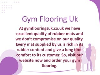 Gym Flooring Uk
At gymflooringsuk.co.uk we have
excellent quality of rubber mats and
we do ’t co p o ise o ou uality.
Every mat supplied by us is rich in its
rubber content and give a long time
comfort to its customer. So, visit our
website now and order your gym
flooring.
 