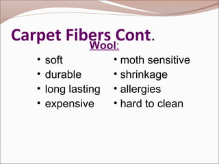 Carpet Fibers Cont. 
Wool: 
• soft 
• durable 
• long lasting 
• expensive 
• moth sensitive 
• shrinkage 
• allergies 
• hard to clean 
 