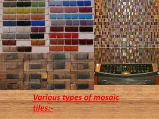 Various types of mosaic
tiles:-
 