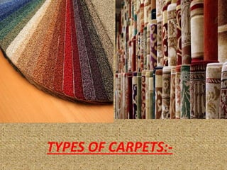 TYPES OF CARPETS:-
 