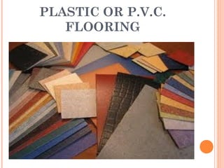 PLASTIC OR P.V.C.
FLOORING
 