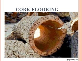 CORK FLOORING
Prepared By: Prof
 