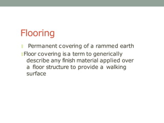 Flooring
🞇 Permanent covering of a rammed earth
🞇 Floor covering isa term to generically
describe any finish material appl...