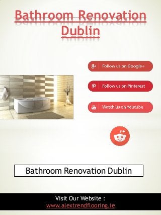 Bathroom Renovation Dublin
10
Bathroom Renovation
Dublin
Visit Our Website :
www.alextrendflooring.ie
 
