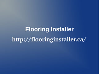 Flooring Installer
http://flooringinstaller.ca/

 