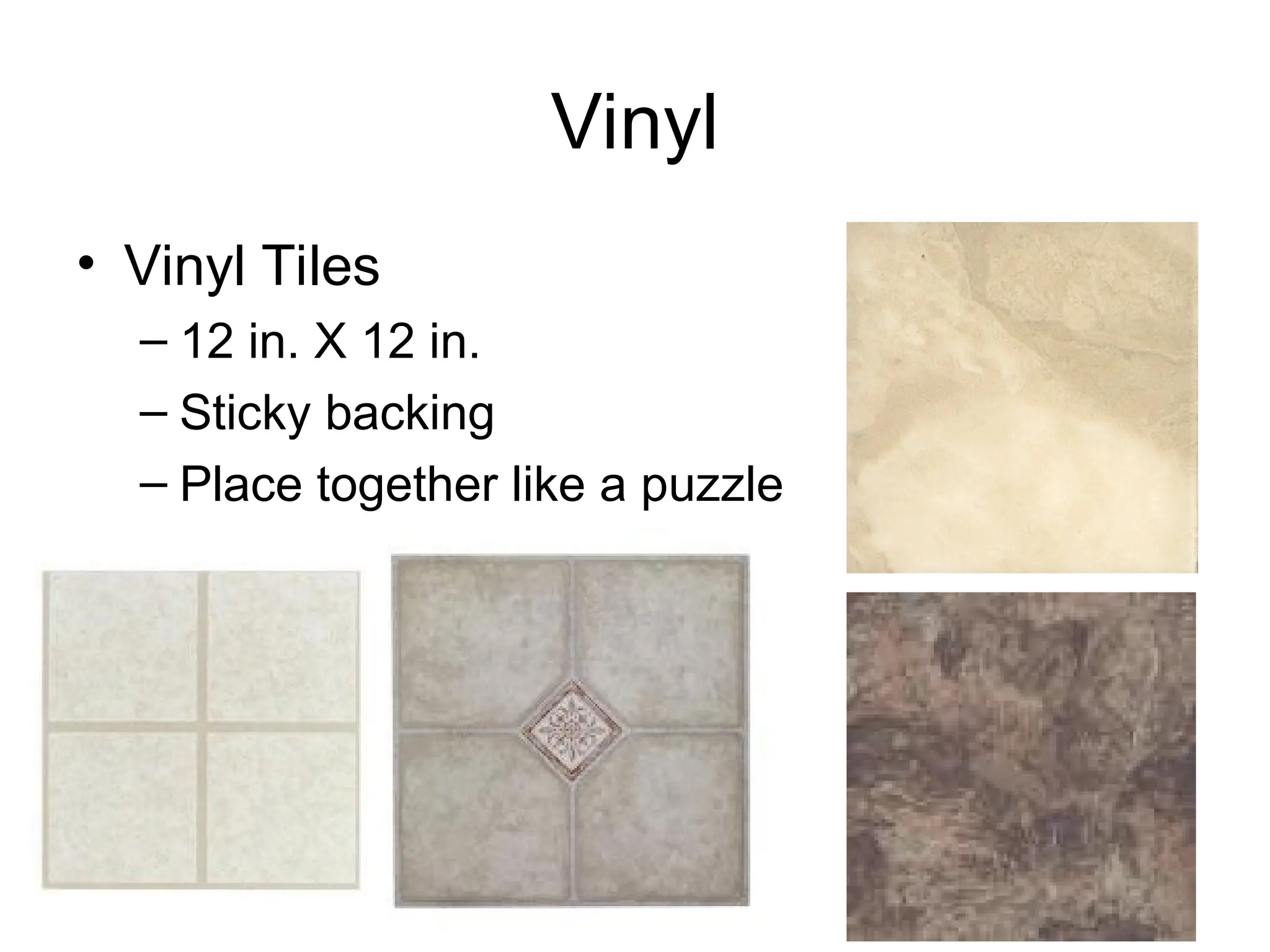 Vinyl
• Vinyl Tiles
– 12 in. X 12 in.
– Sticky backing
– Place together like a puzzle
 
