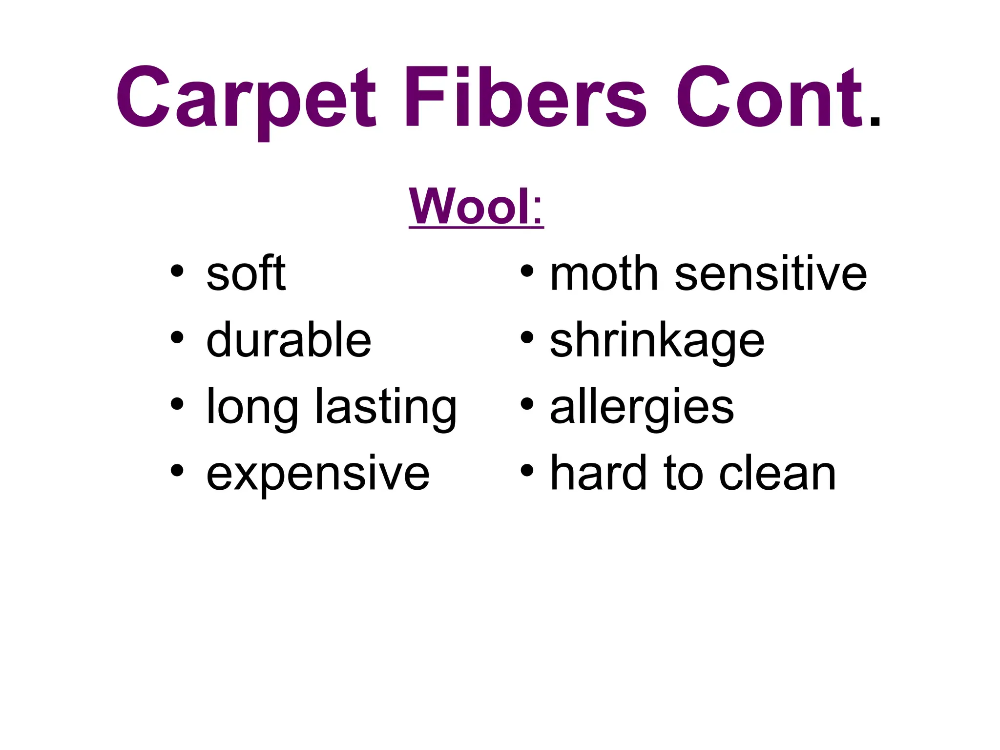 Carpet Fibers Cont.
• soft
• durable
• long lasting
• expensive
• moth sensitive
• shrinkage
• allergies
• hard to clean
Wool:
 
