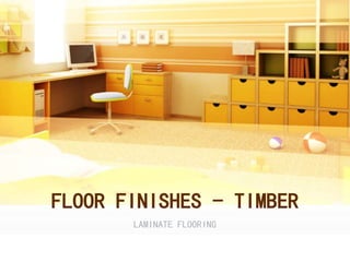 FLOOR FINISHES - TIMBER
LAMINATE FLOORING
 