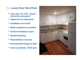 1. Luxury Vinyl Tile & Plank
• LVF, LVP, LVT, PVC - what’s
with all the acronyms?
• Appearance is impressive
• Installatio...