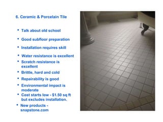 6. Ceramic & Porcelain Tile
• Talk about old school
• Good subfloor preparation
• Installation requires skill
• Water resi...