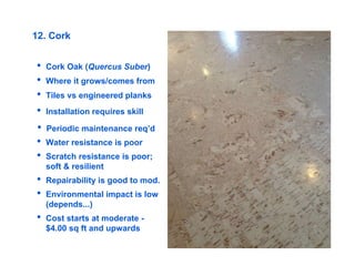 12. Cork
• Cork Oak (Quercus Suber)
• Installation requires skill
• Periodic maintenance req’d
• Water resistance is poor
...