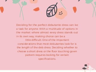 Deciding for the perfect debutante dress can be
a task for anyone. With a multitude of options in
the market where almost ...