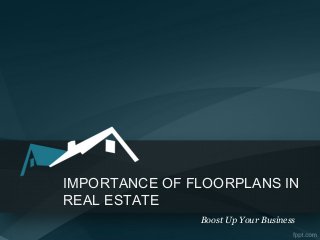 IMPORTANCE OF FLOORPLANS IN
REAL ESTATE
Boost Up Your Business
 
