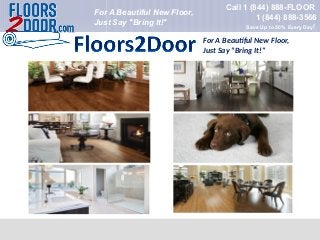 For A Beautiful New Floor,
Just Say "Bring It!"
For A Beautiful New Floor,
Just Say "Bring It!"
Call 1 (844) 888-FLOOR
1 (844) 888-3566
Save Up to 50% Every Day!
 