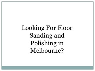 Looking For Floor
Sanding and
Polishing in
Melbourne?
 