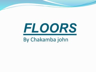 FLOORS
By Chakamba john
 