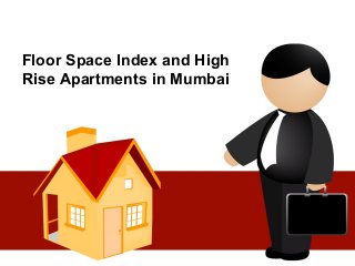 Floor Space Index and High
Rise Apartments in Mumbai
 