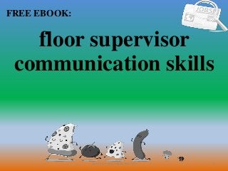 1
FREE EBOOK:
CommunicationSkills365.info
floor supervisor
communication skills
 