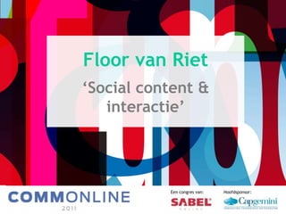 Floor van Riet ‘Social content & interactie’ Een congres van:	Hoofdsponsor: 