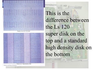 This is the
difference between
the Ls 120
super disk on the
top and a standard
high density disk on
the bottom
 