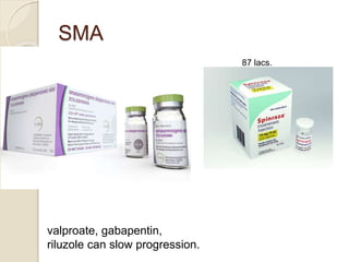 SMA
valproate, gabapentin,
riluzole can slow progression.
87 lacs.
 